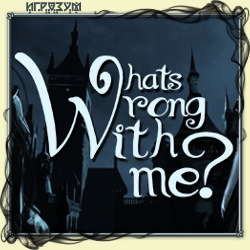 Whats wrong with me? ( )