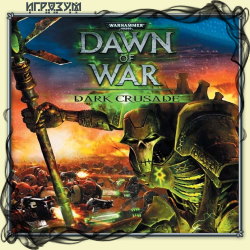 Warhammer 40000: Dawn of War. Dark Crusade ( )